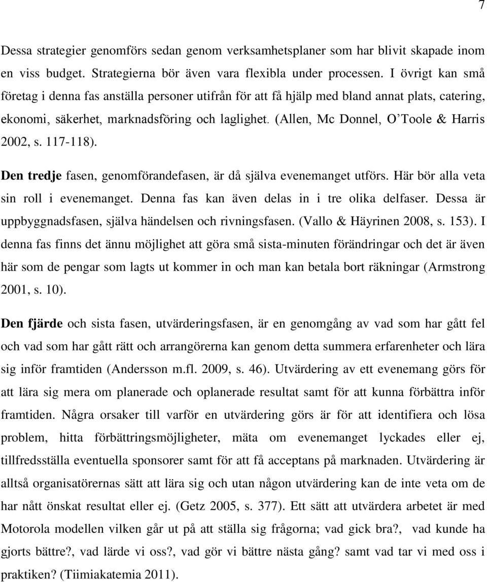 (Allen, Mc Donnel, O Toole & Harris 2002, s. 117-118). Den tredje fasen, genomförandefasen, är då själva evenemanget utförs. Här bör alla veta sin roll i evenemanget.