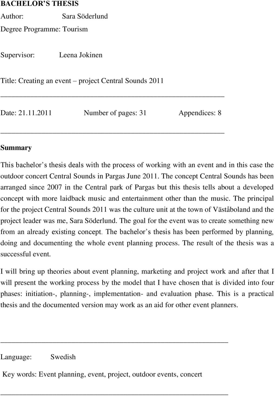 2011 Number of pages: 31 Appendices: 8 Summary This bachelor s thesis deals with the process of working with an event and in this case the outdoor concert Central Sounds in Pargas June 2011.