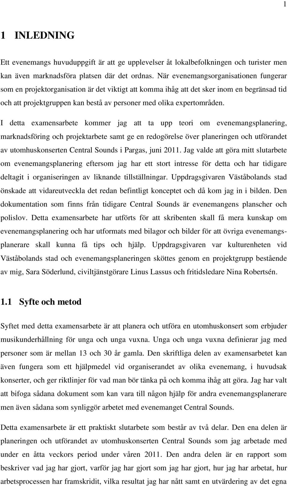 I detta examensarbete kommer jag att ta upp teori om evenemangsplanering, marknadsföring och projektarbete samt ge en redogörelse över planeringen och utförandet av utomhuskonserten Central Sounds i