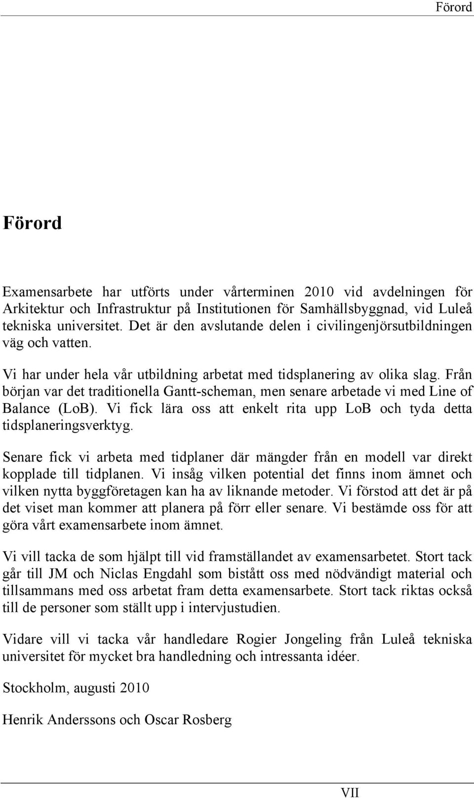 Från början var det traditionella Gantt-scheman, men senare arbetade vi med Line of Balance (LoB). Vi fick lära oss att enkelt rita upp LoB och tyda detta tidsplaneringsverktyg.