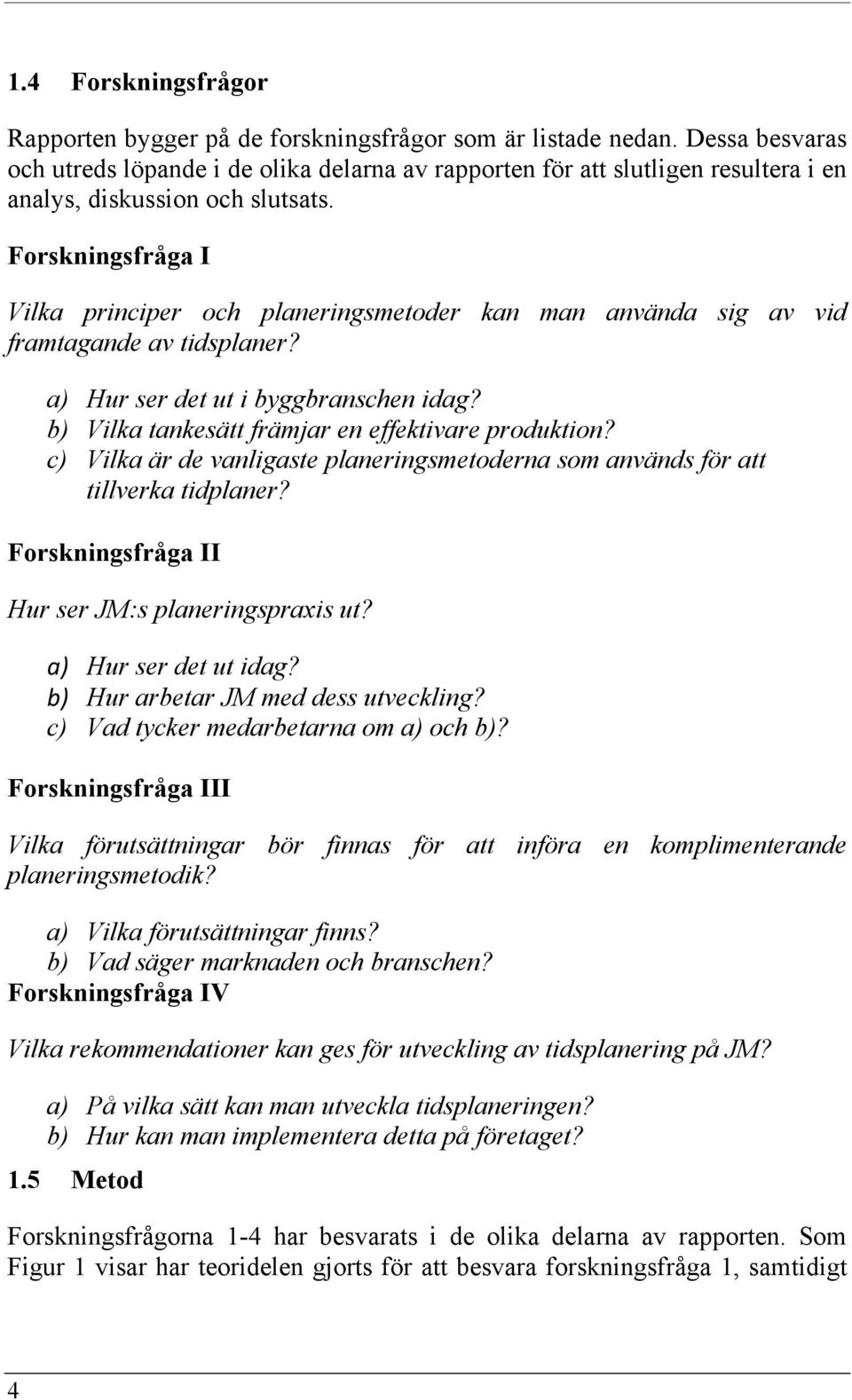 Forskningsfråga I Vilka principer och planeringsmetoder kan man använda sig av vid framtagande av tidsplaner? a) Hur ser det ut i byggbranschen idag?