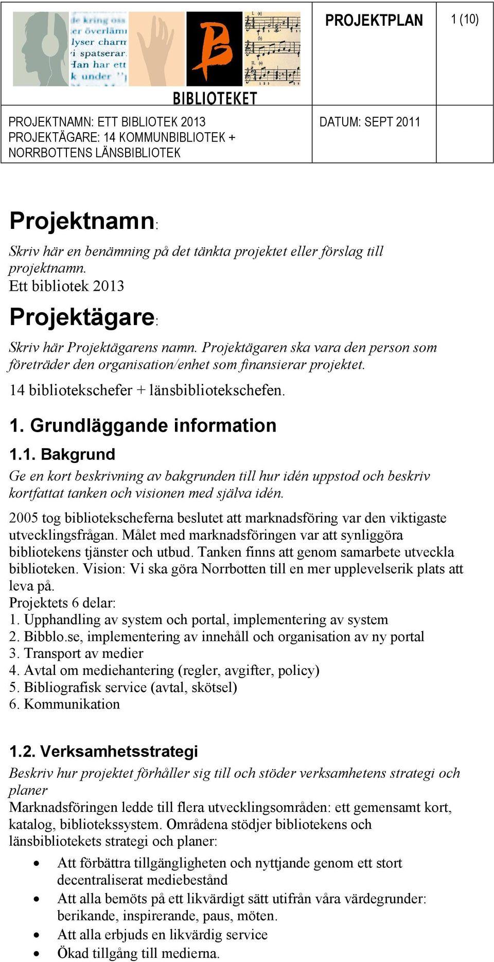 bibliotekschefer + länsbibliotekschefen. 1. Grundläggande information 1.1. Bakgrund Ge en kort beskrivning av bakgrunden till hur idén uppstod och beskriv kortfattat tanken och visionen med själva idén.