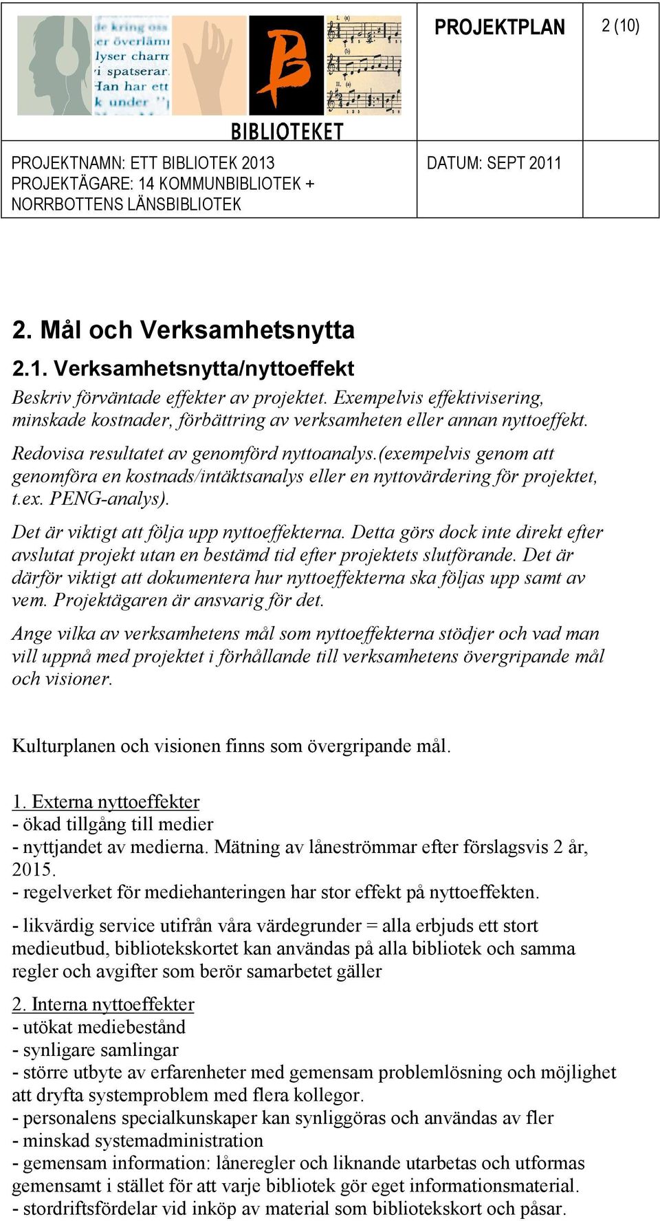 (exempelvis genom att genomföra en kostnads/intäktsanalys eller en nyttovärdering för projektet, t.ex. PENG-analys). Det är viktigt att följa upp nyttoeffekterna.