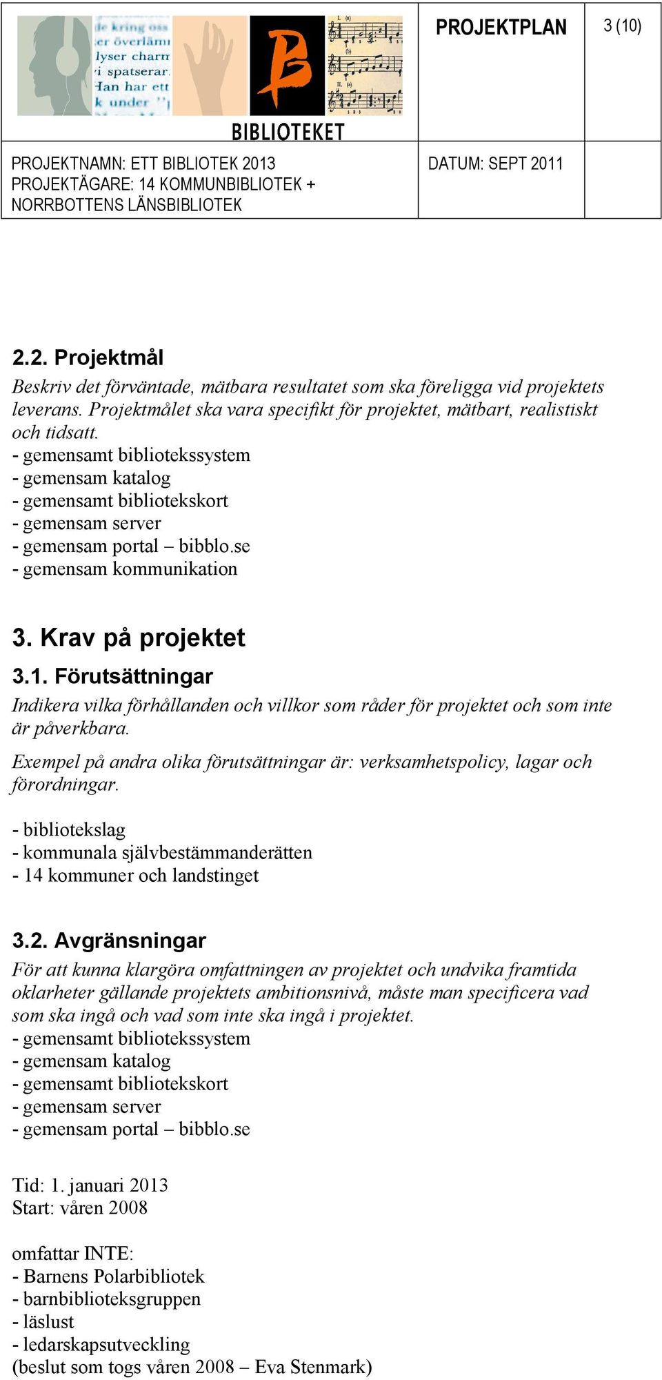 se - gemensam kommunikation 3. Krav på projektet 3.1. Förutsättningar Indikera vilka förhållanden och villkor som råder för projektet och som inte är påverkbara.