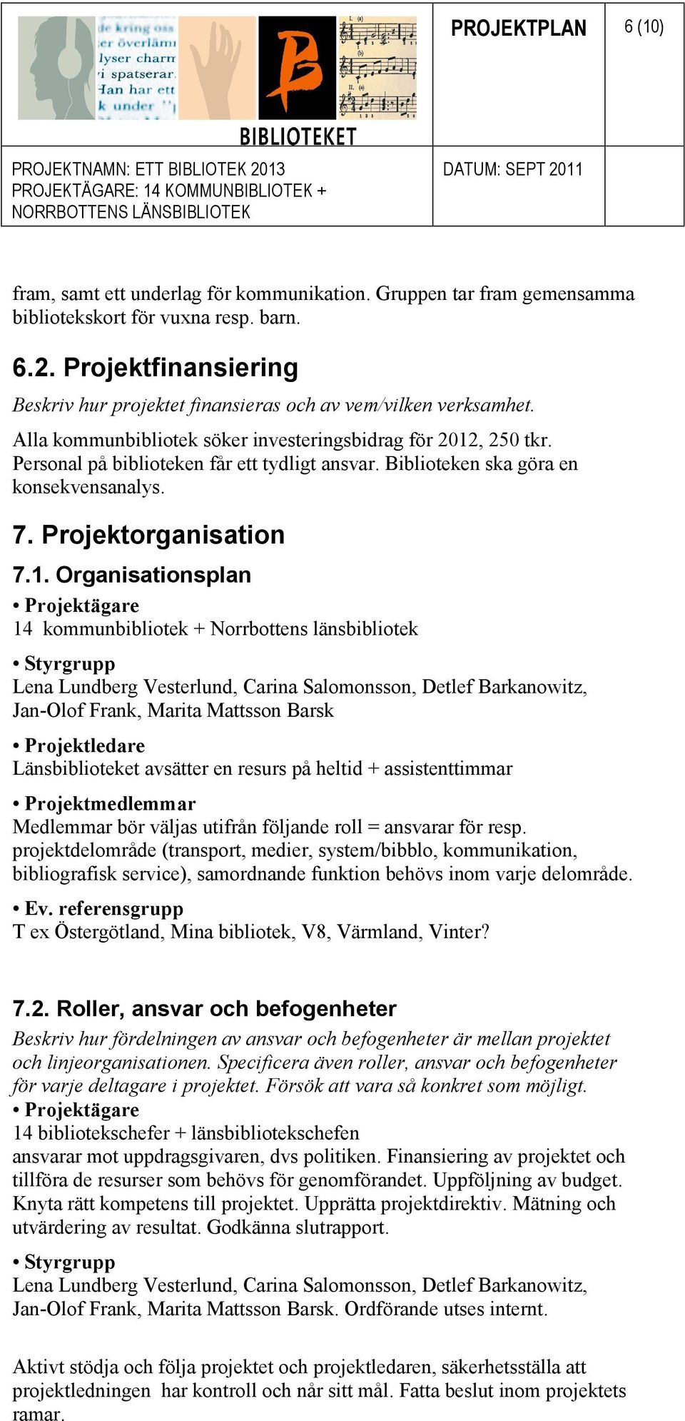 Biblioteken ska göra en konsekvensanalys. 7. Projektorganisation 7.1.