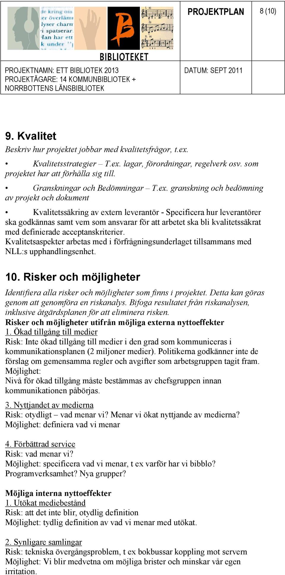 granskning och bedömning av projekt och dokument Kvalitetssäkring av extern leverantör - Specificera hur leverantörer ska godkännas samt vem som ansvarar för att arbetet ska bli kvalitetssäkrat med