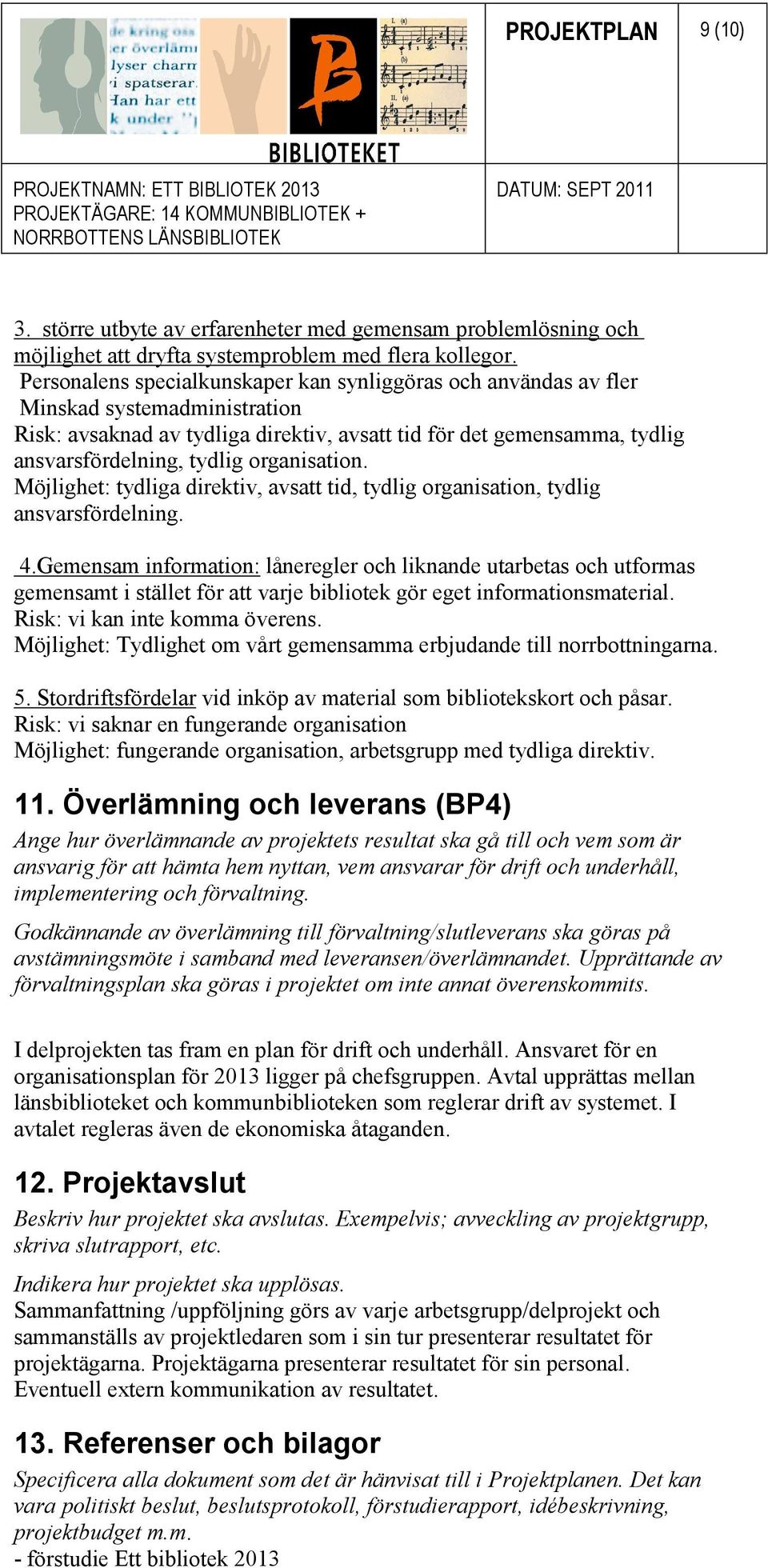 organisation. Möjlighet: tydliga direktiv, avsatt tid, tydlig organisation, tydlig ansvarsfördelning. 4.