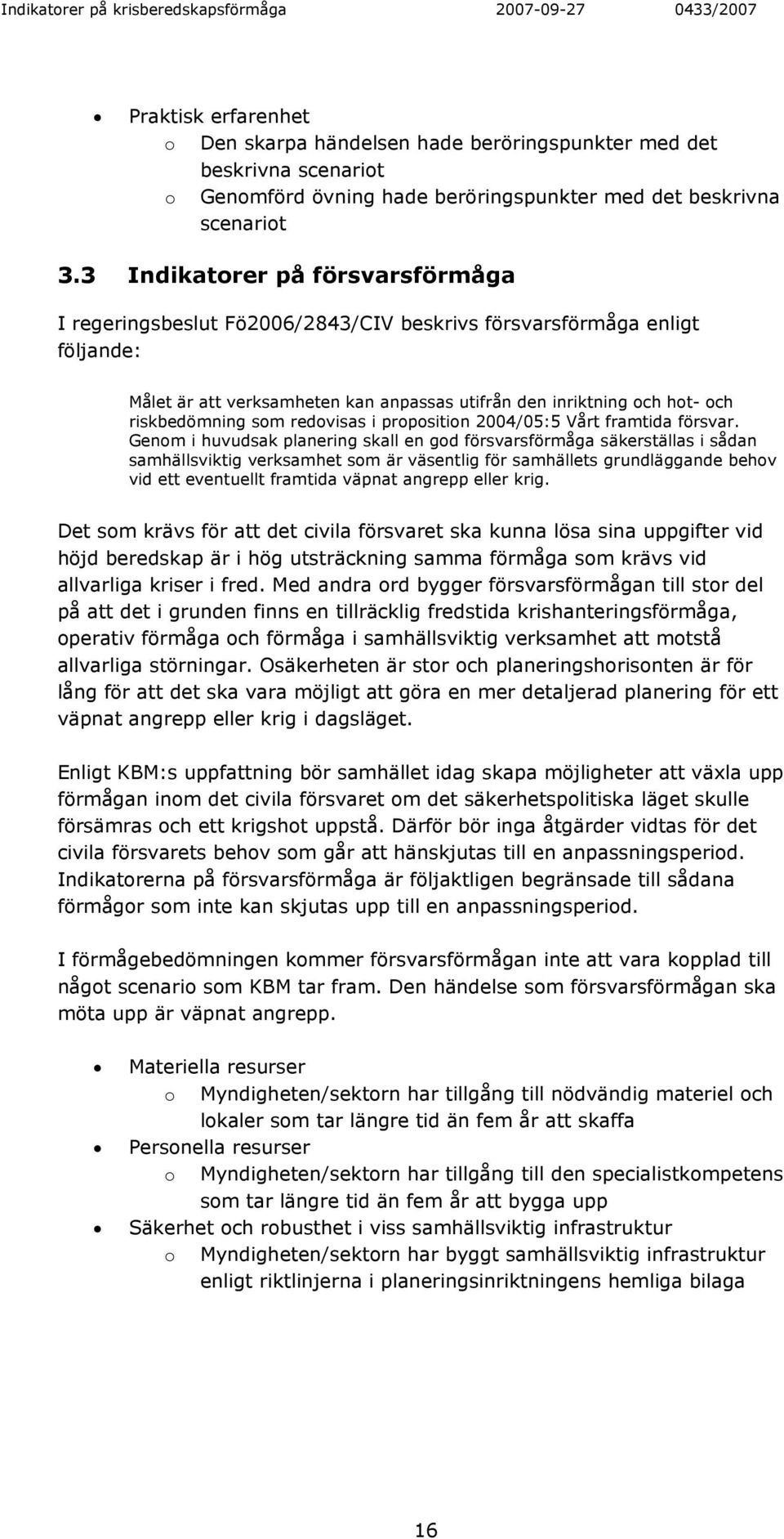 som redovisas i proposition 2004/05:5 Vårt framtida försvar.