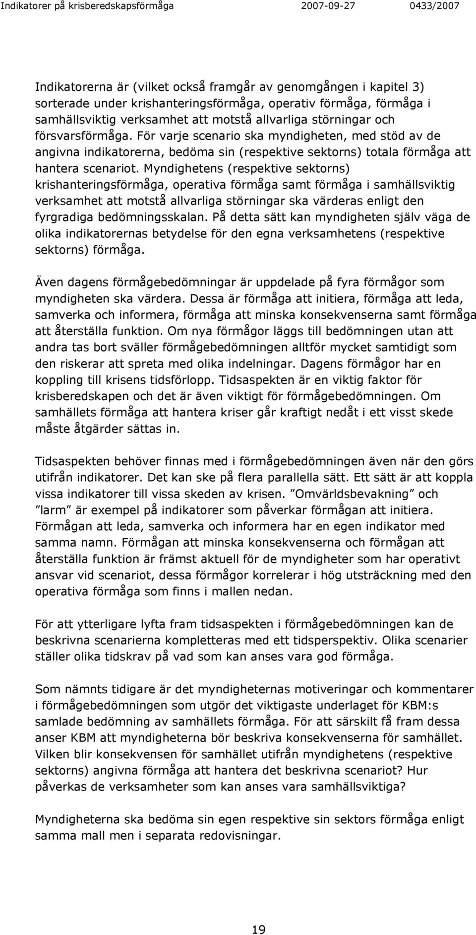 Myndighetens (respektive sektorns) krishanteringsförmåga, operativa förmåga samt förmåga i samhällsviktig verksamhet att motstå allvarliga störningar ska värderas enligt den fyrgradiga