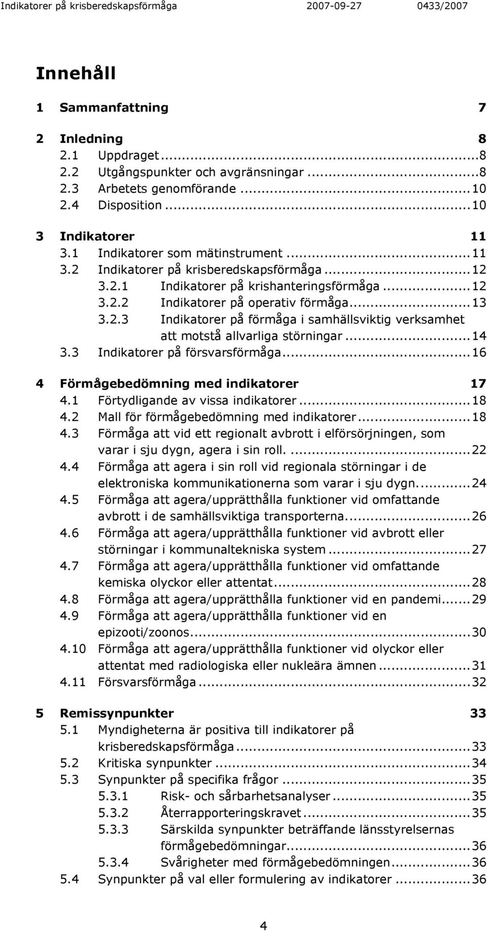 ..14 3.3 Indikatorer på försvarsförmåga...16 4 Förmågebedömning med indikatorer 17 4.1 Förtydligande av vissa indikatorer...18 4.