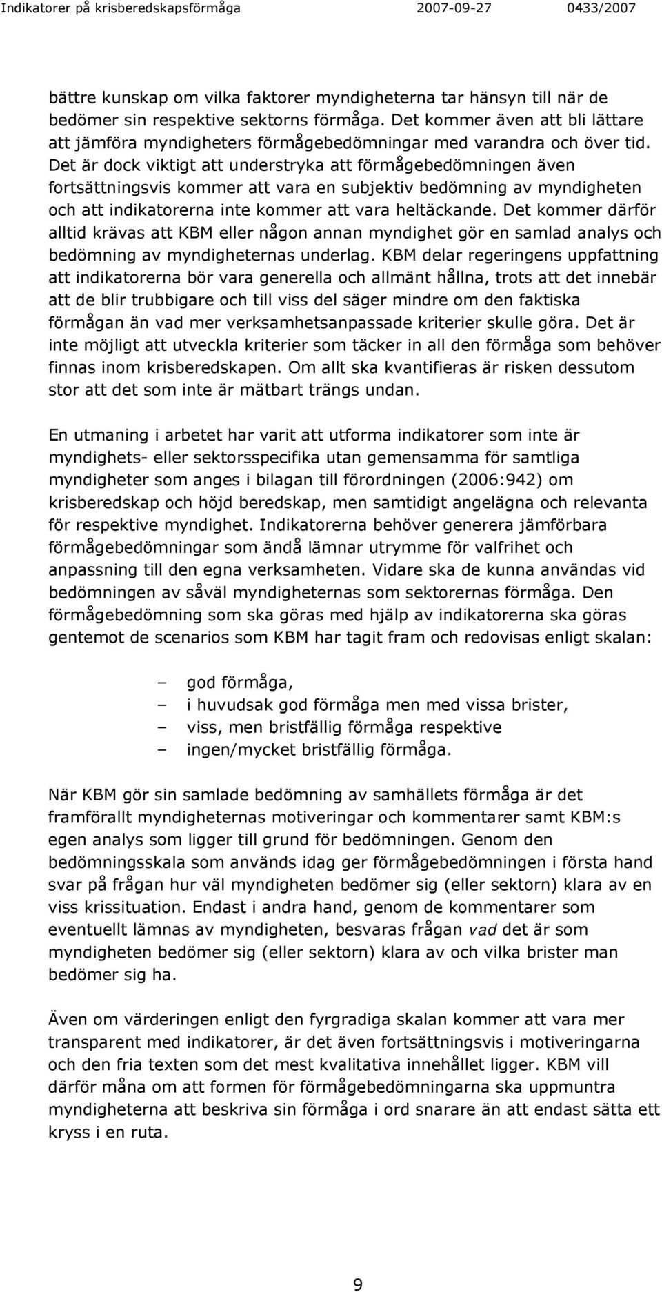 Det är dock viktigt att understryka att förmågebedömningen även fortsättningsvis kommer att vara en subjektiv bedömning av myndigheten och att indikatorerna inte kommer att vara heltäckande.