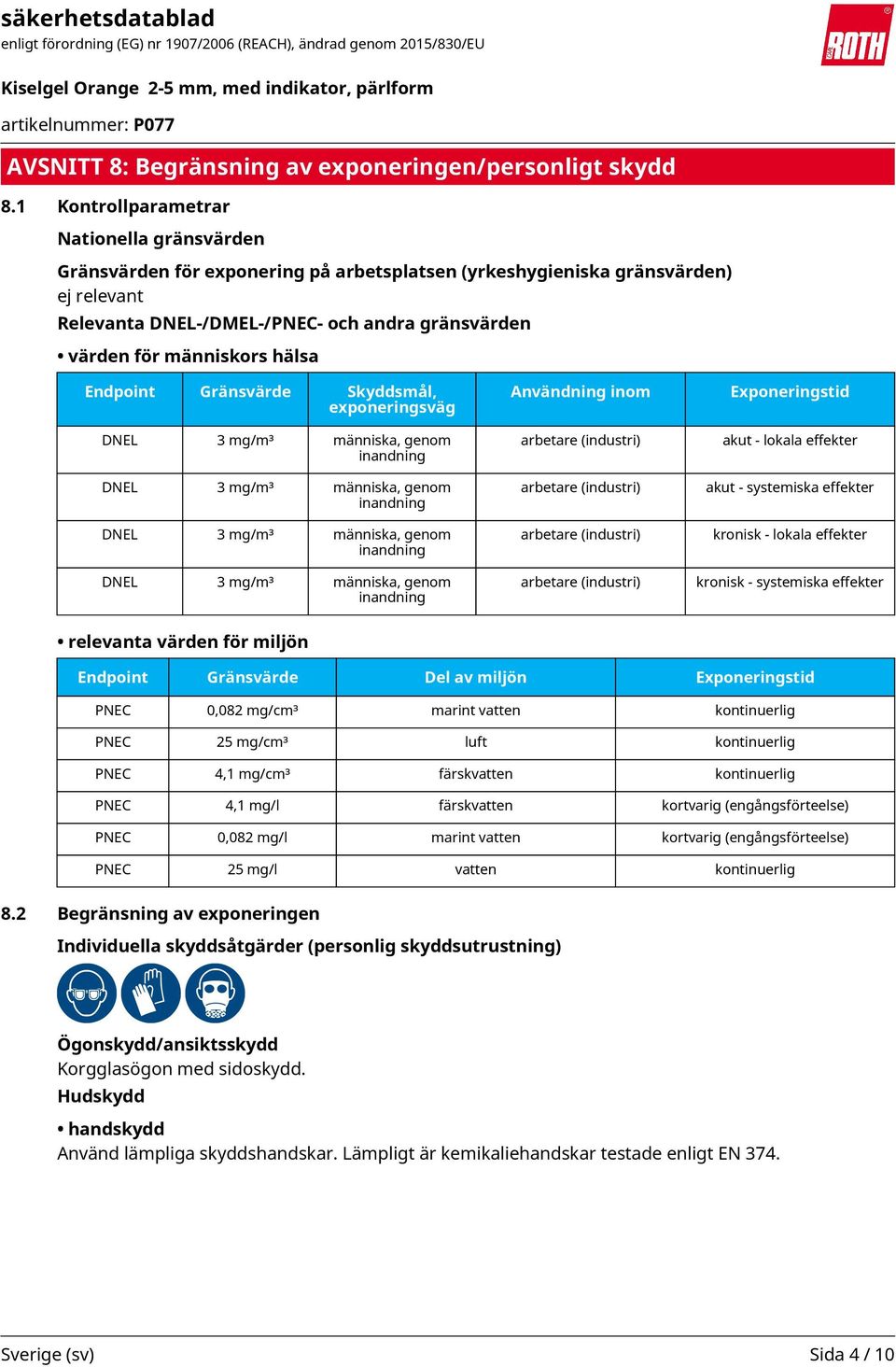 människors hälsa Endpoint Gränsvärde Skyddsmål, exponeringsväg DNEL 3 mg/m³ människa, genom inandning DNEL 3 mg/m³ människa, genom inandning DNEL 3 mg/m³ människa, genom inandning DNEL 3 mg/m³