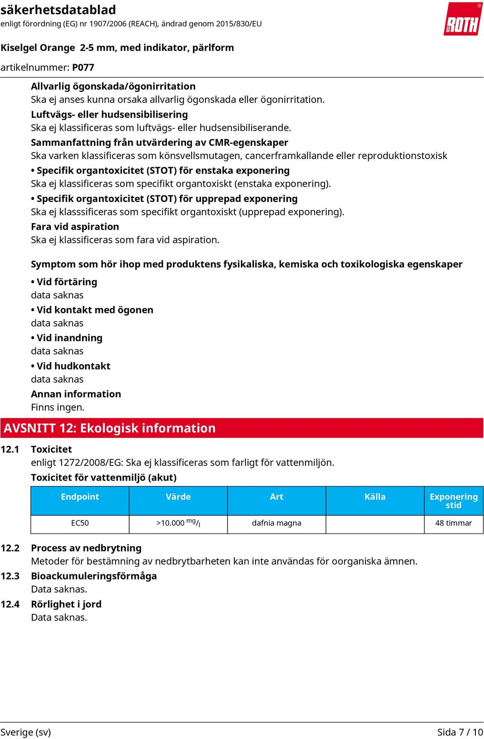 ej klassificeras som specifikt organtoxiskt (enstaka exponering). Specifik organtoxicitet (STOT) för upprepad exponering Ska ej klasssificeras som specifikt organtoxiskt (upprepad exponering).