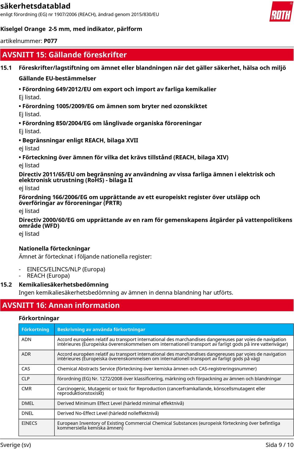 Förordning 1005/2009/EG om ämnen som bryter ned ozonskiktet Ej listad. Förordning 850/2004/EG om långlivade organiska föroreningar Ej listad.