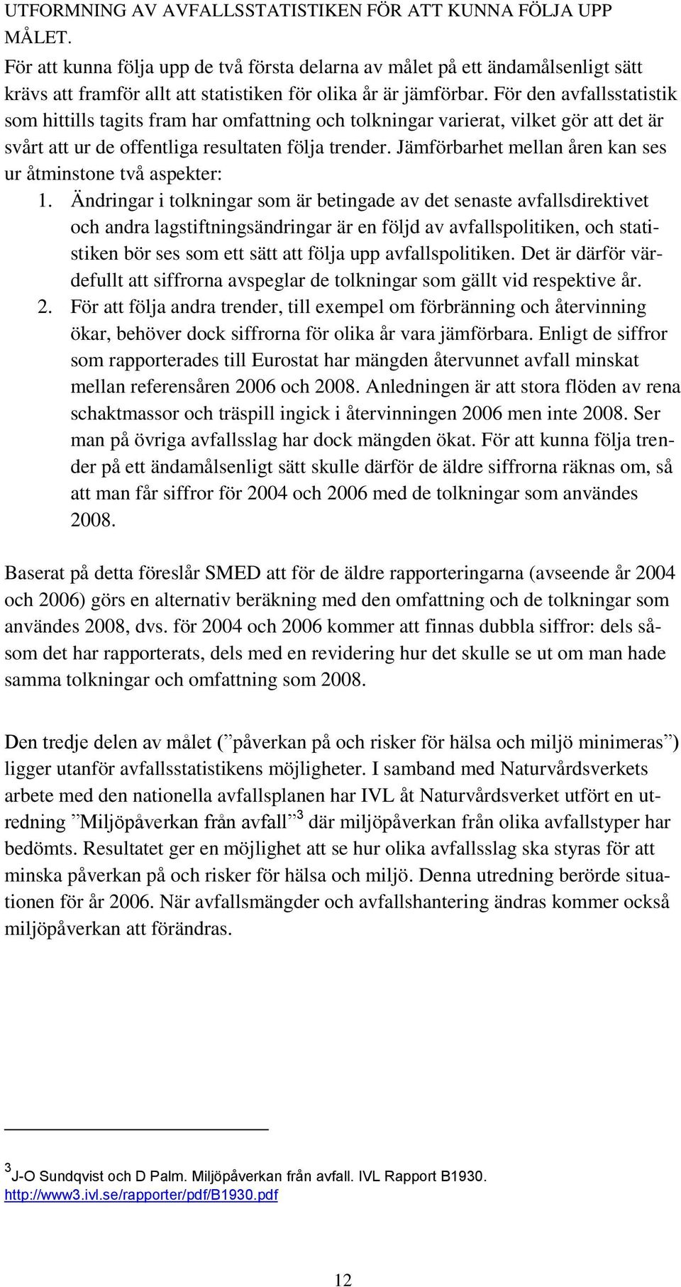 För den avfallsstatistik som hittills tagits fram har omfattning och tolkningar varierat, vilket gör att det är svårt att ur de offentliga resultaten följa trender.