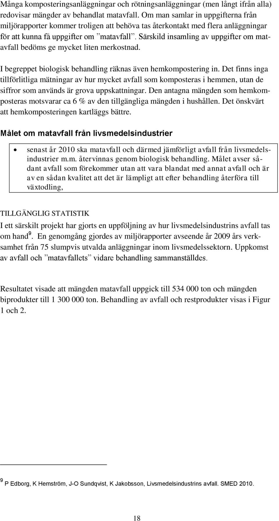 Särskild insamling av uppgifter om matavfall bedöms ge mycket liten merkostnad. I begreppet biologisk behandling räknas även hemkompostering in.