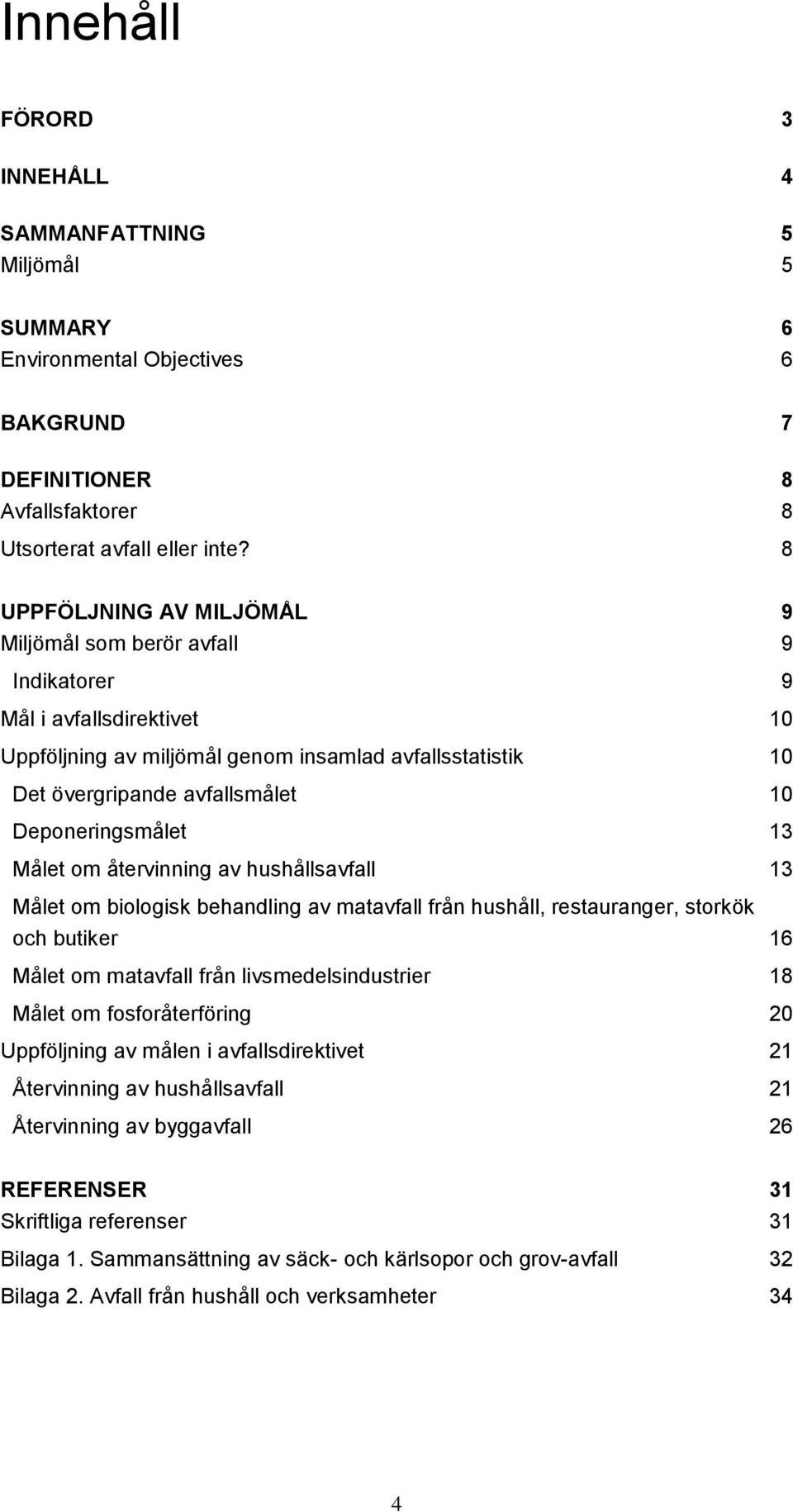 Deponeringsmålet 13 Målet om återvinning av hushållsavfall 13 Målet om biologisk behandling av matavfall från hushåll, restauranger, storkök och butiker 16 Målet om matavfall från