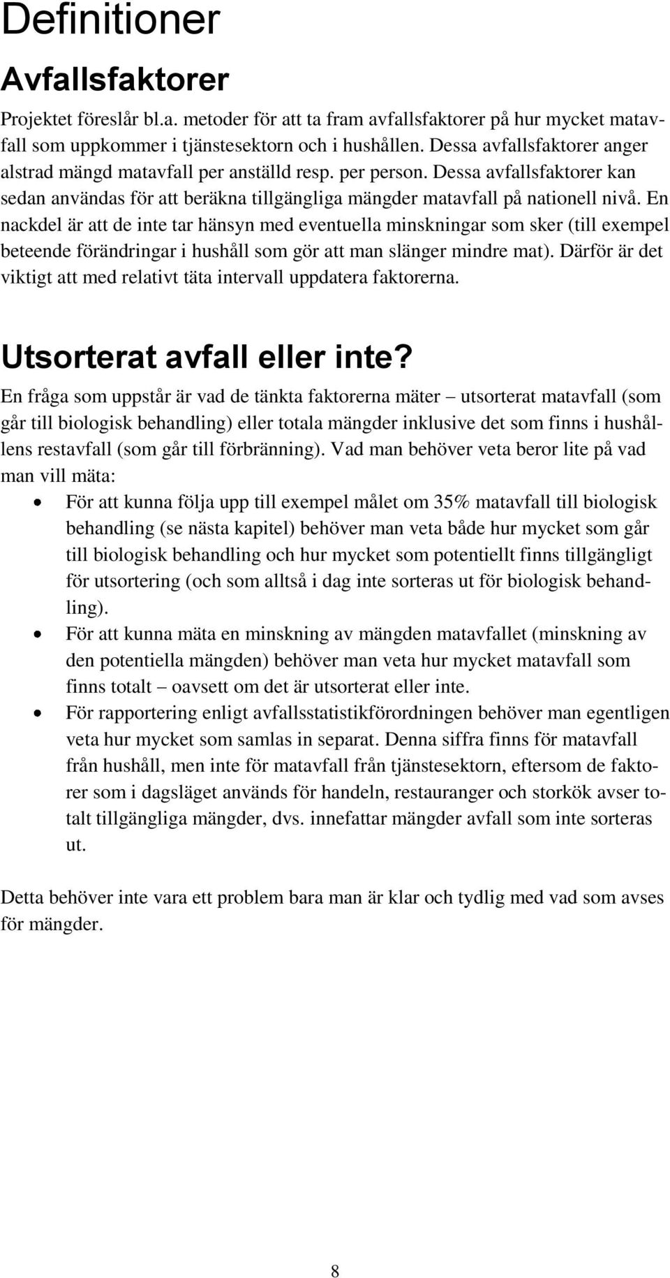 En nackdel är att de inte tar hänsyn med eventuella minskningar som sker (till exempel beteende förändringar i hushåll som gör att man slänger mindre mat).