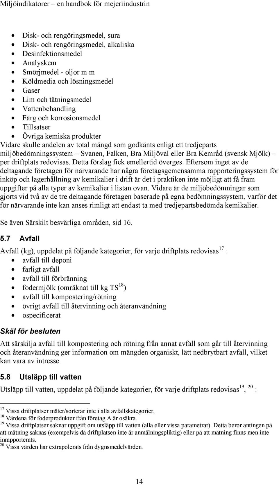 (svensk Mjölk) per driftplats redovisas. Detta förslag fick emellertid överges.