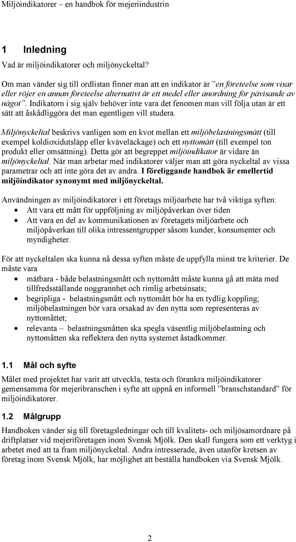 Indikatorn i sig själv behöver inte vara det fenomen man vill följa utan är ett sätt att åskådliggöra det man egentligen vill studera.