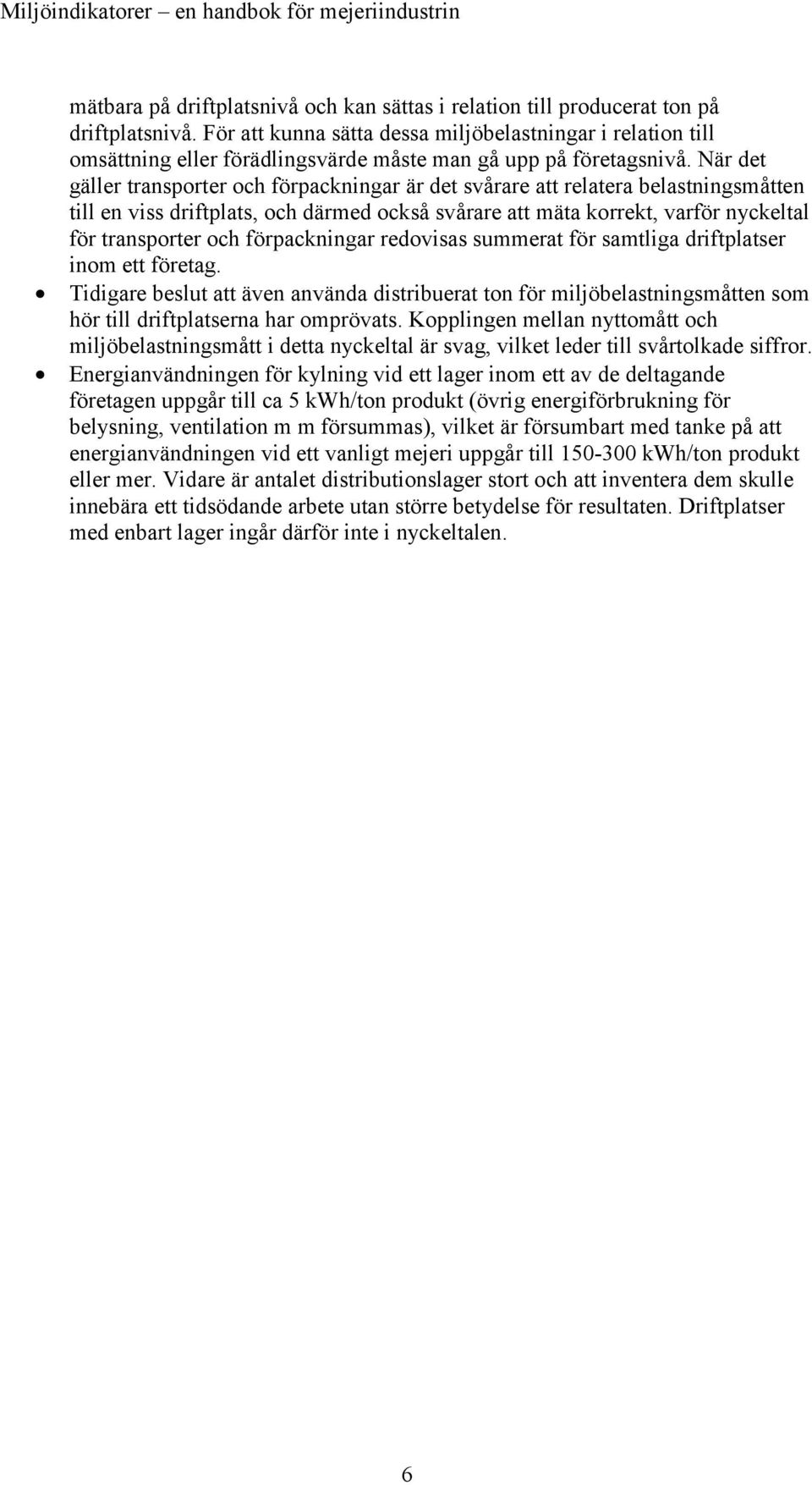 När det gäller transporter och förpackningar är det svårare att relatera belastningsmåtten till en viss driftplats, och därmed också svårare att mäta korrekt, varför nyckeltal för transporter och