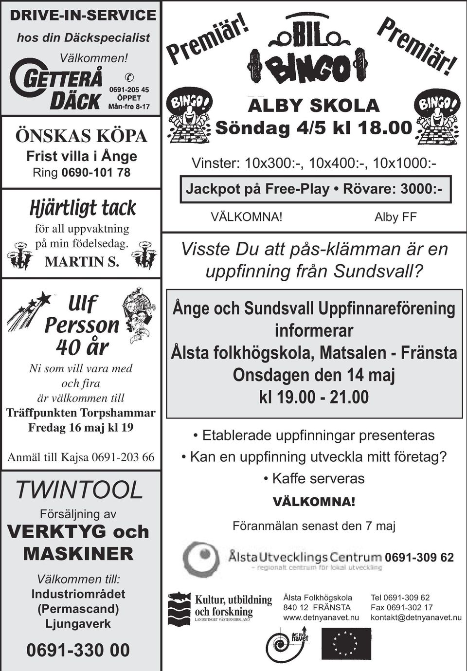 till: Industriområdet (Permascand) Ljungaverk 0691-330 00 ALBY SKOLA Söndag 4/5 kl 18.00 Vinster: 10x300:-, 10x400:-, 10x1000:- Jackpot på Free-Play Rövare: 3000:- VÄLKOMNA!