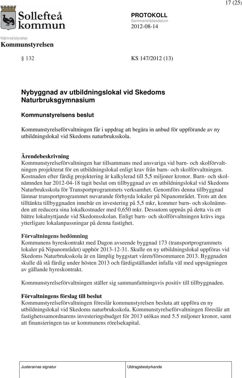 Ärendebeskrivning Kommunstyrelseförvaltningen har tillsammans med ansvariga vid barn- och skolförvaltningen projekterat för en utbildningslokal enligt krav från barn- och skolförvaltningen.