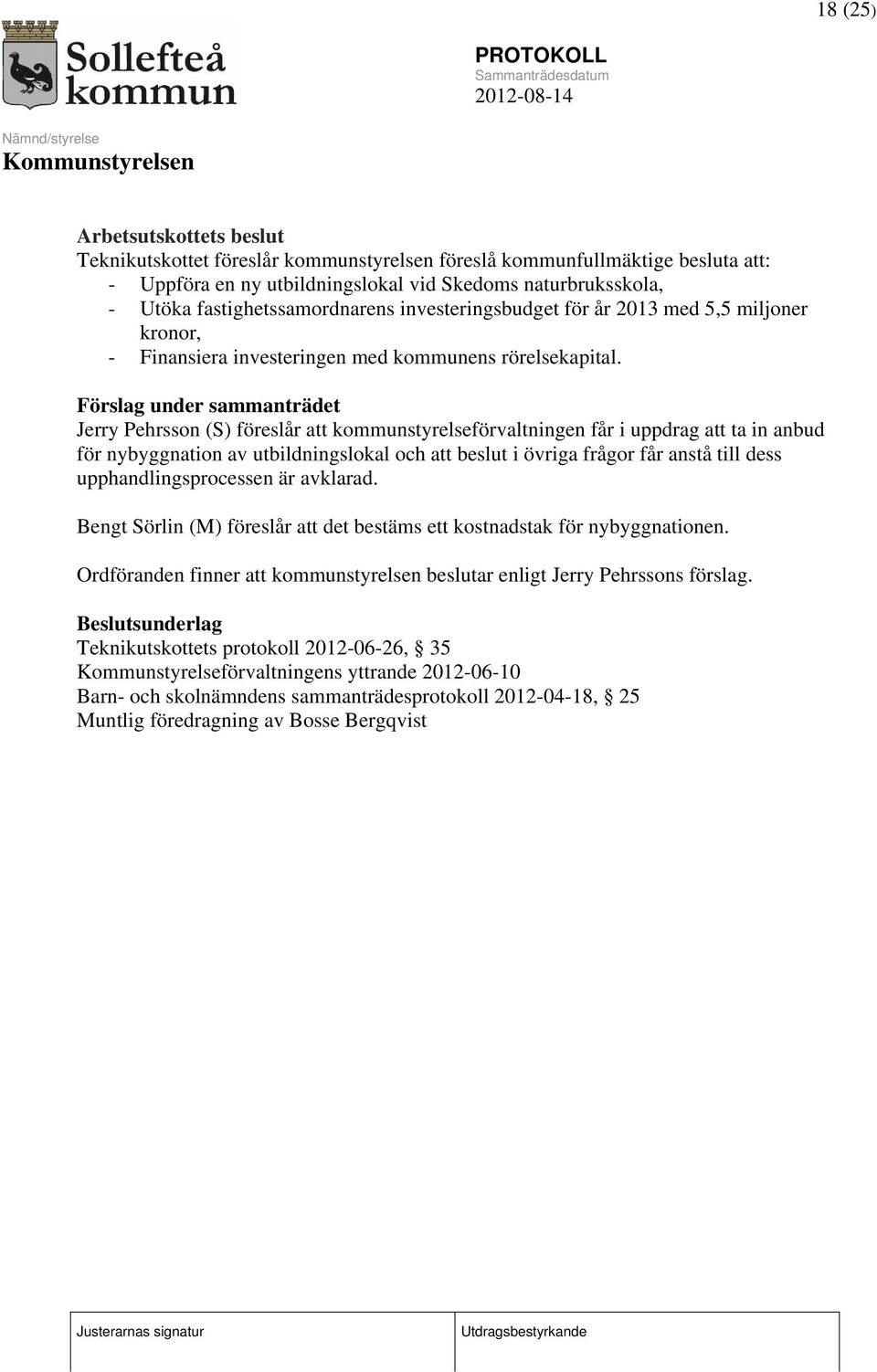 Förslag under sammanträdet Jerry Pehrsson (S) föreslår att kommunstyrelseförvaltningen får i uppdrag att ta in anbud för nybyggnation av utbildningslokal och att beslut i övriga frågor får anstå till