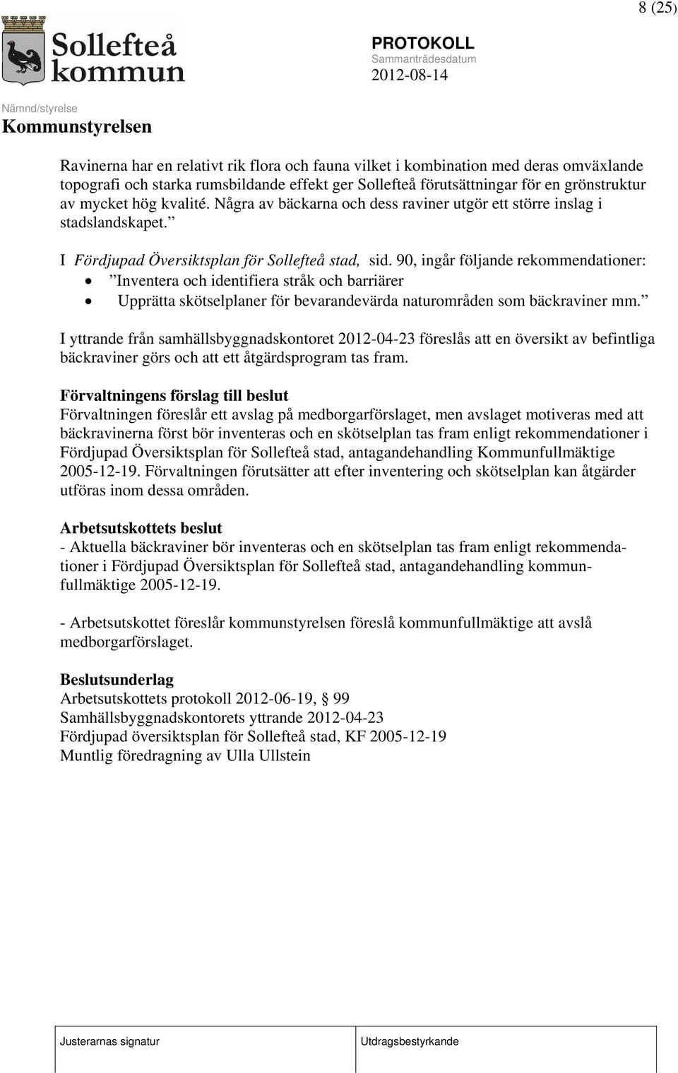 90, ingår följande rekommendationer: Inventera och identifiera stråk och barriärer Upprätta skötselplaner för bevarandevärda naturområden som bäckraviner mm.