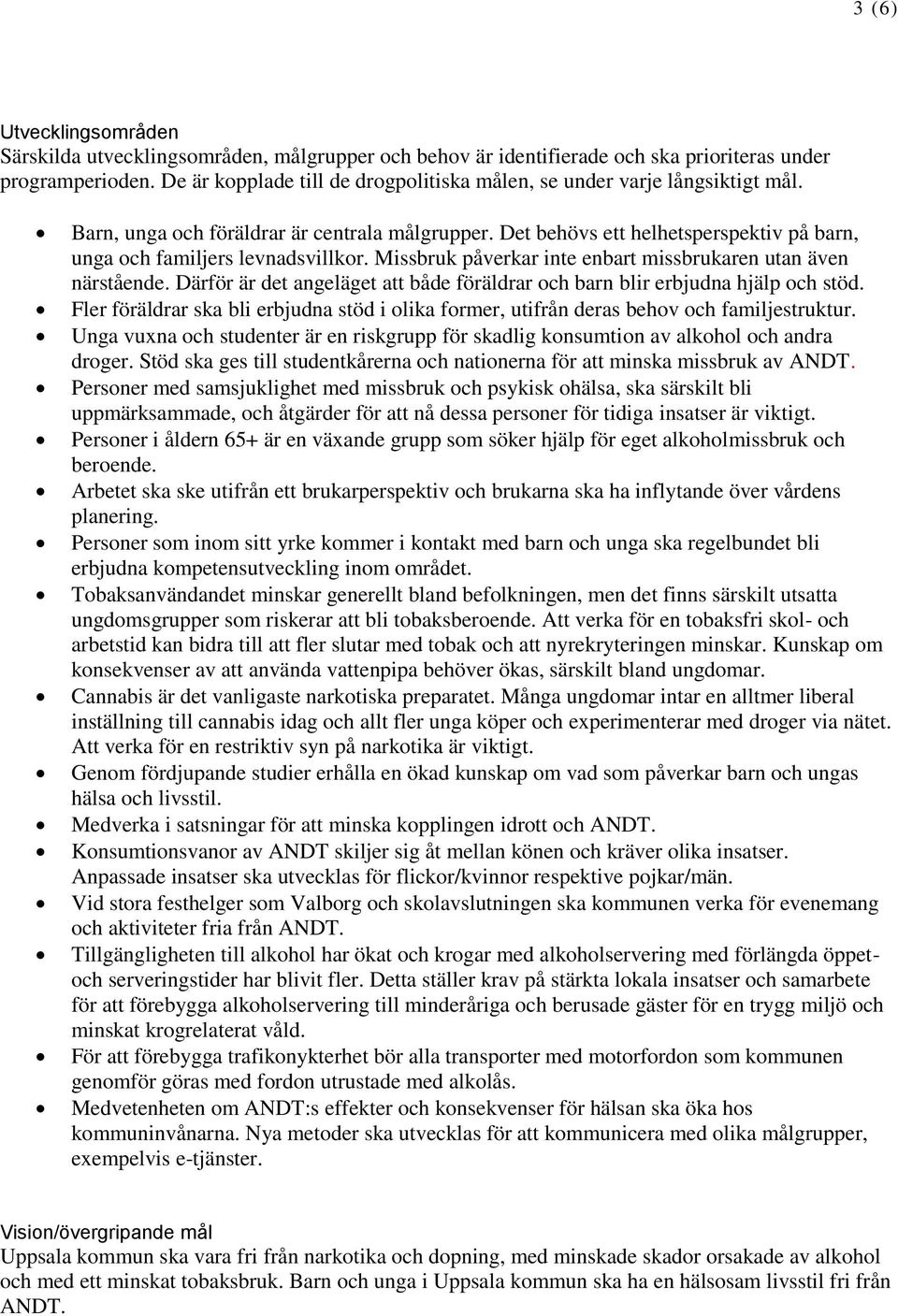 Det behövs ett helhetsperspektiv på barn, unga och familjers levnadsvillkor. Missbruk påverkar inte enbart missbrukaren utan även närstående.