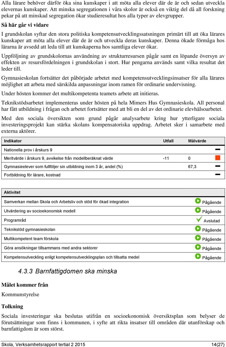 I grundskolan syftar den stora politiska kompetensutvecklingssatsningen primärt till att öka lärares kunskaper att möta alla elever där de är och utveckla deras kunskaper.