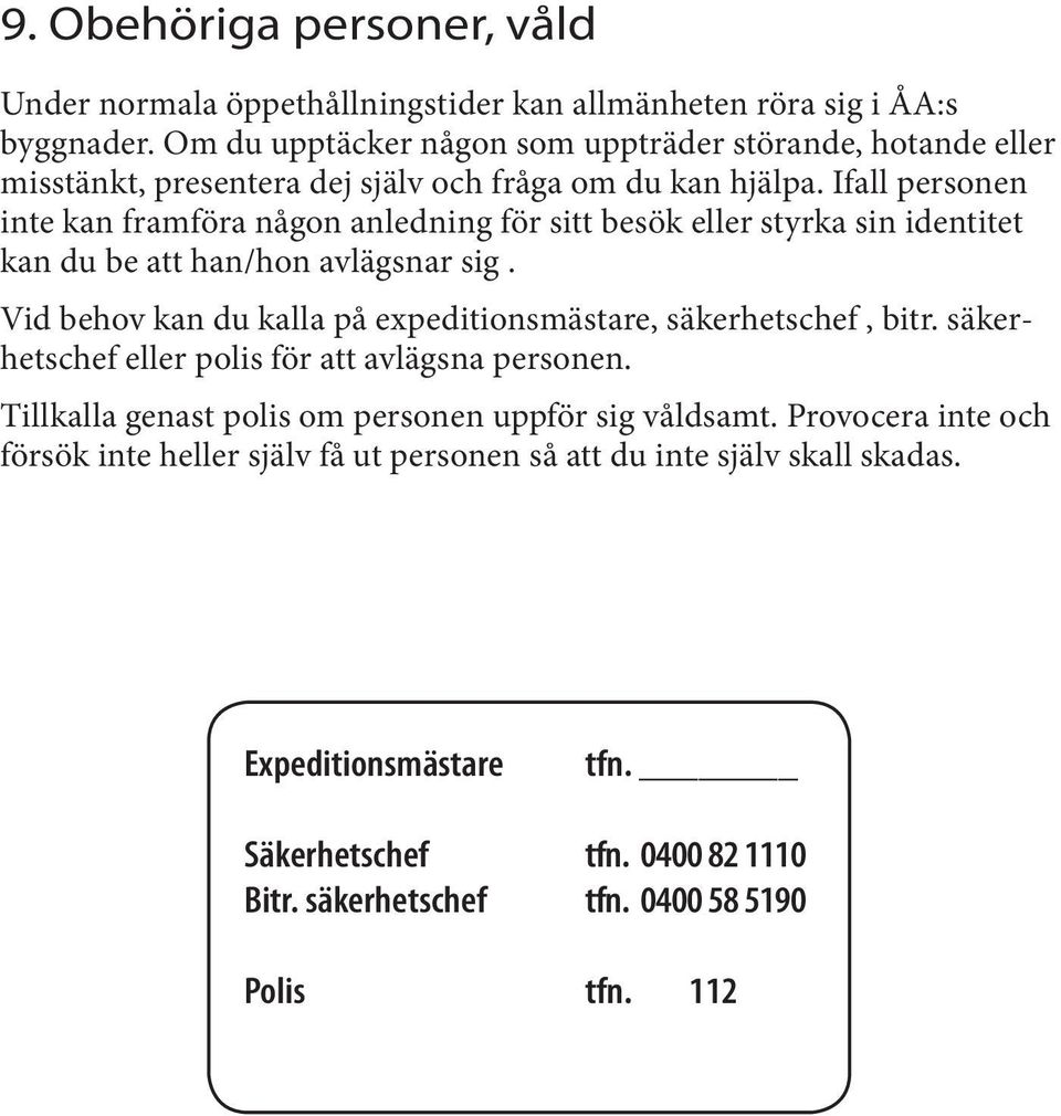 Ifall personen inte kan framföra någon anledning för sitt besök eller styrka sin identitet kan du be att han/hon avlägsnar sig.