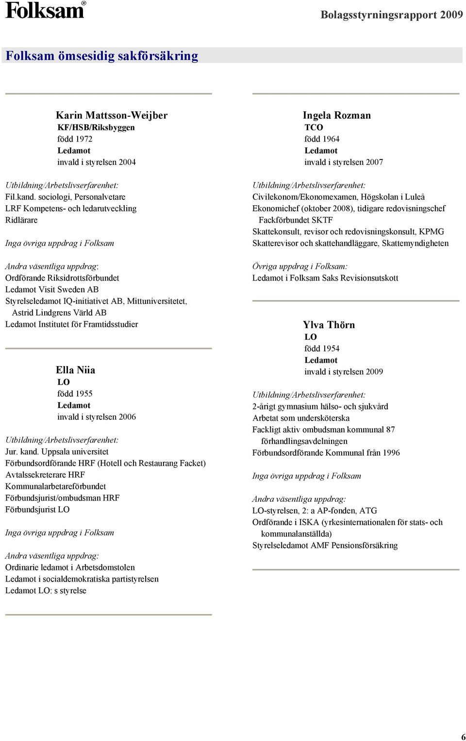 Institutet för Framtidsstudier Ella Niia LO född 1955 invald i styrelsen 2006 Jur. kand.