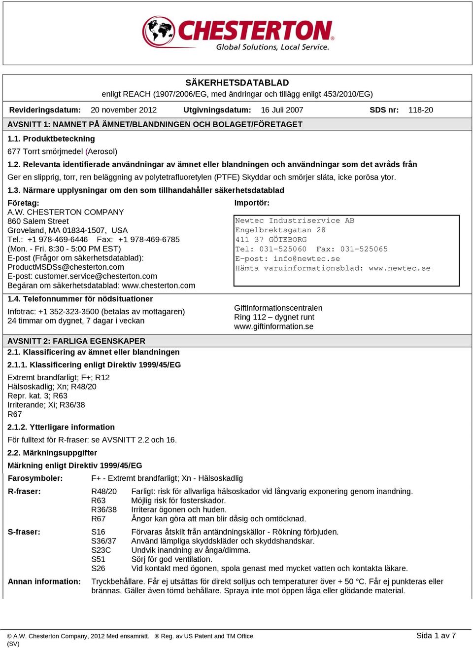 Relevanta identifierade användningar av ämnet eller blandningen och användningar som det avråds från Ger en slipprig, torr, ren beläggning av polytetrafluoretylen (PTFE) Skyddar och smörjer släta,