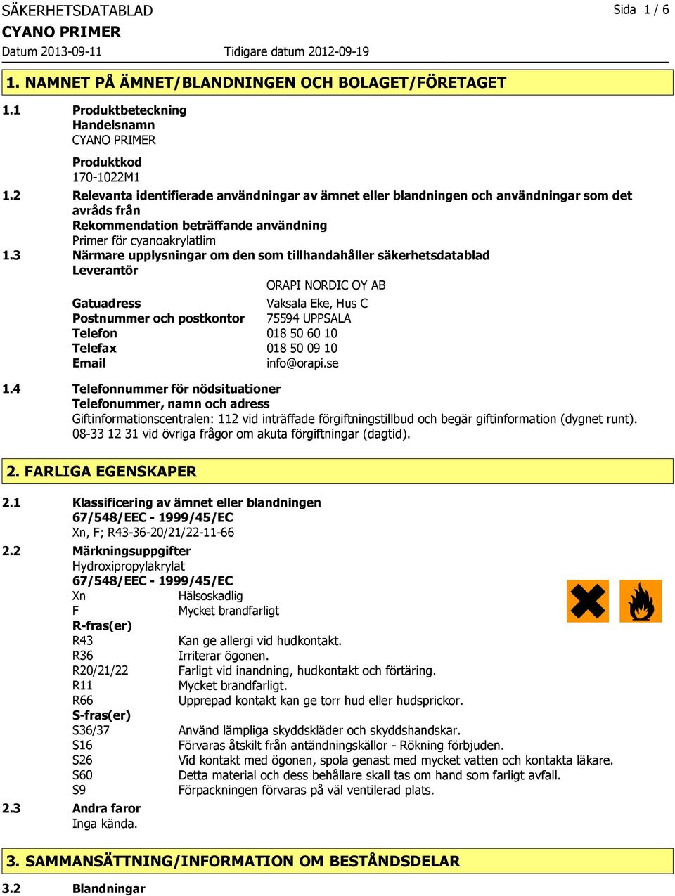 3 Närmare upplysningar om den som tillhandahåller säkerhetsdatablad Leverantör ORAPI NORDIC OY AB Gatuadress Vaksala Eke, Hus C Postnummer och postkontor 75594 UPPSALA Telefon 018 50 60 10 Telefax