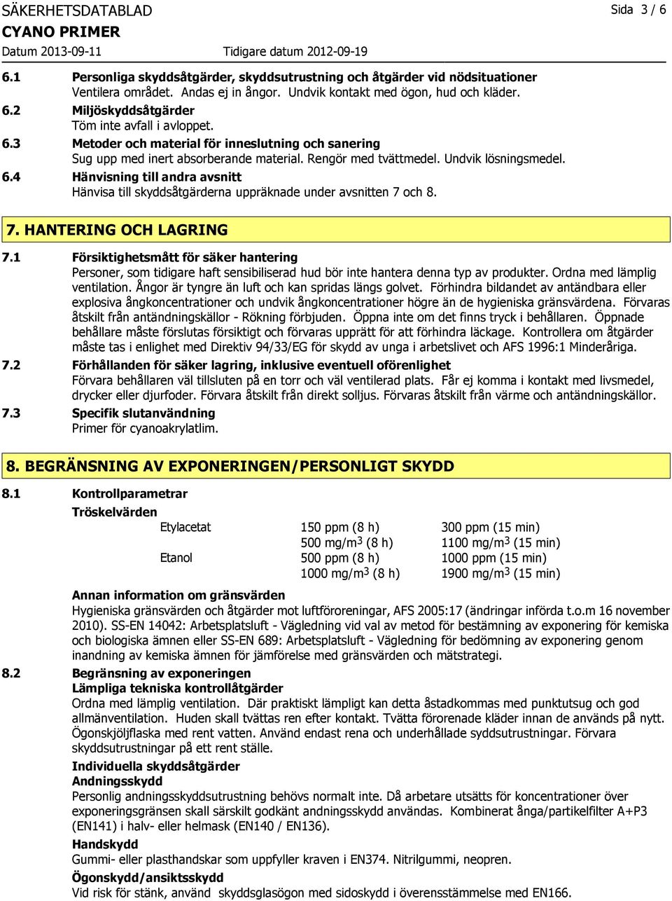 4 Hänvisning till andra avsnitt Hänvisa till skyddsåtgärderna uppräknade under avsnitten 7 och 8. 7. HANTERING OCH LAGRING 7.