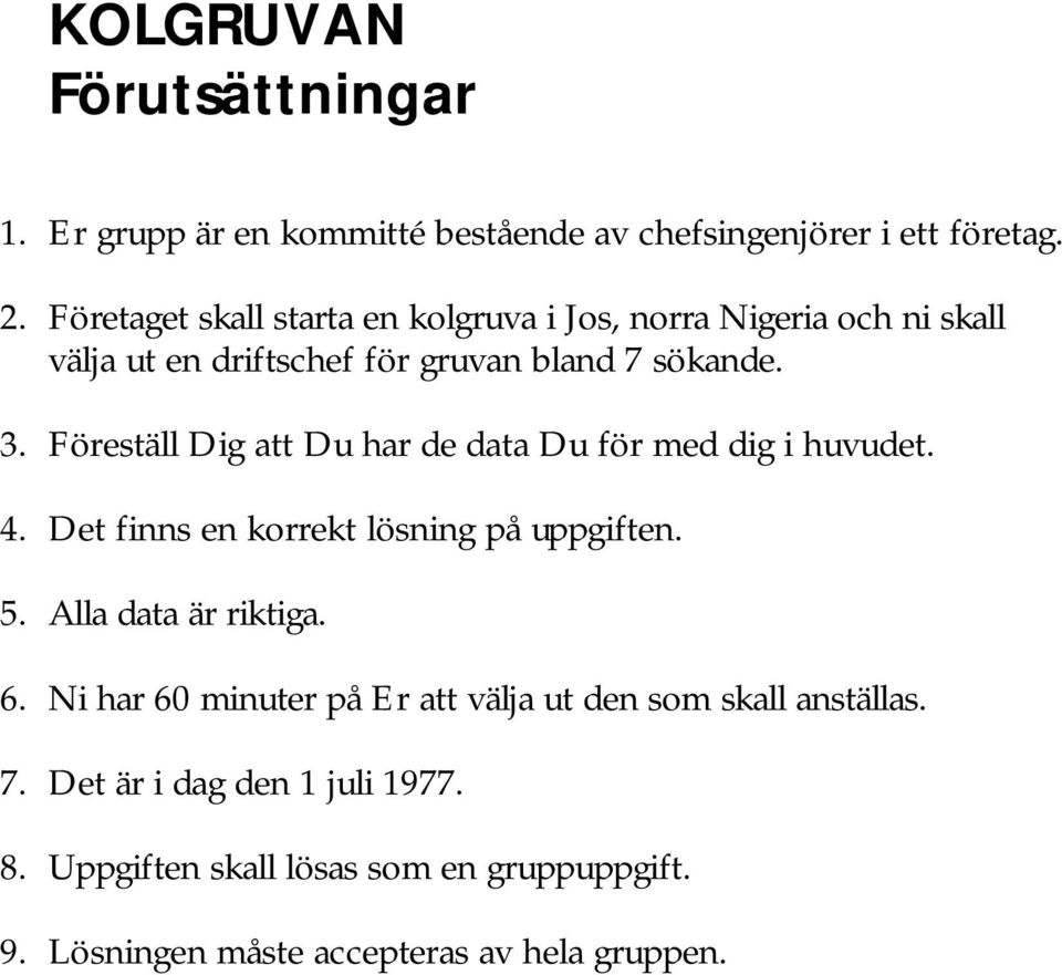 Föreställ Dig att Du har de data Du för med dig i huvudet. 4. Det finns en korrekt lösning på uppgiften. 5. Alla data är riktiga. 6.