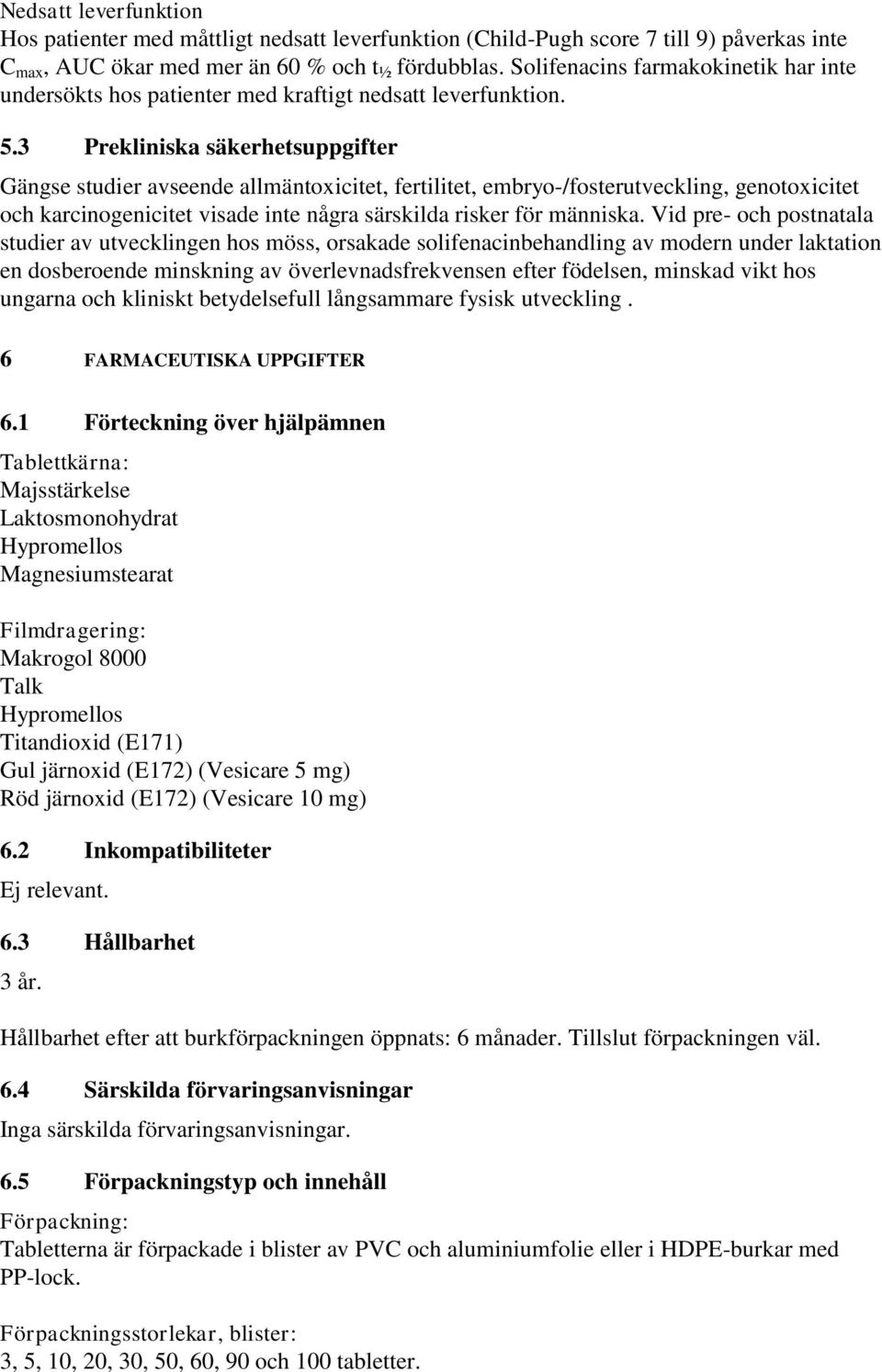 3 Prekliiska säkerhetsuppgifter Gägse studier avseede allmätoxicitet, fertilitet, embryo-/fosterutvecklig, geotoxicitet och karciogeicitet visade ite ågra särskilda risker för mäiska.