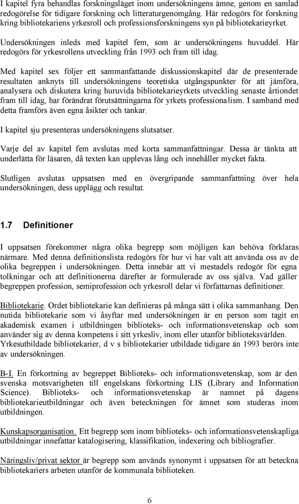 Här redogörs för yrkesrollens utveckling från 1993 och fram till idag.