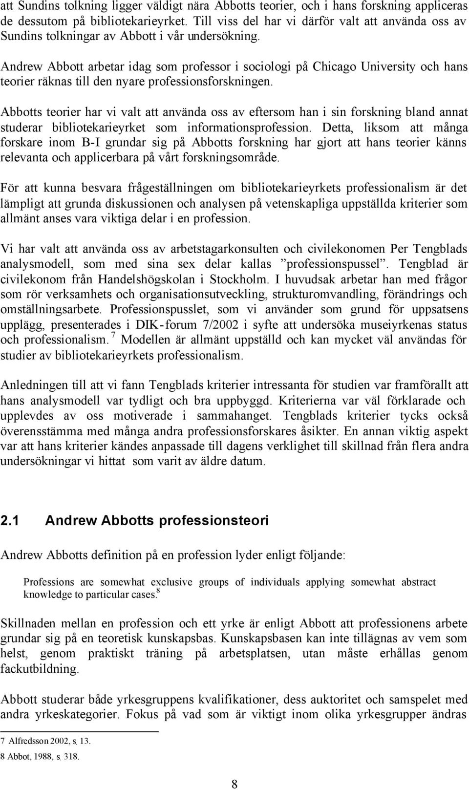 Andrew Abbott arbetar idag som professor i sociologi på Chicago University och hans teorier räknas till den nyare professionsforskningen.