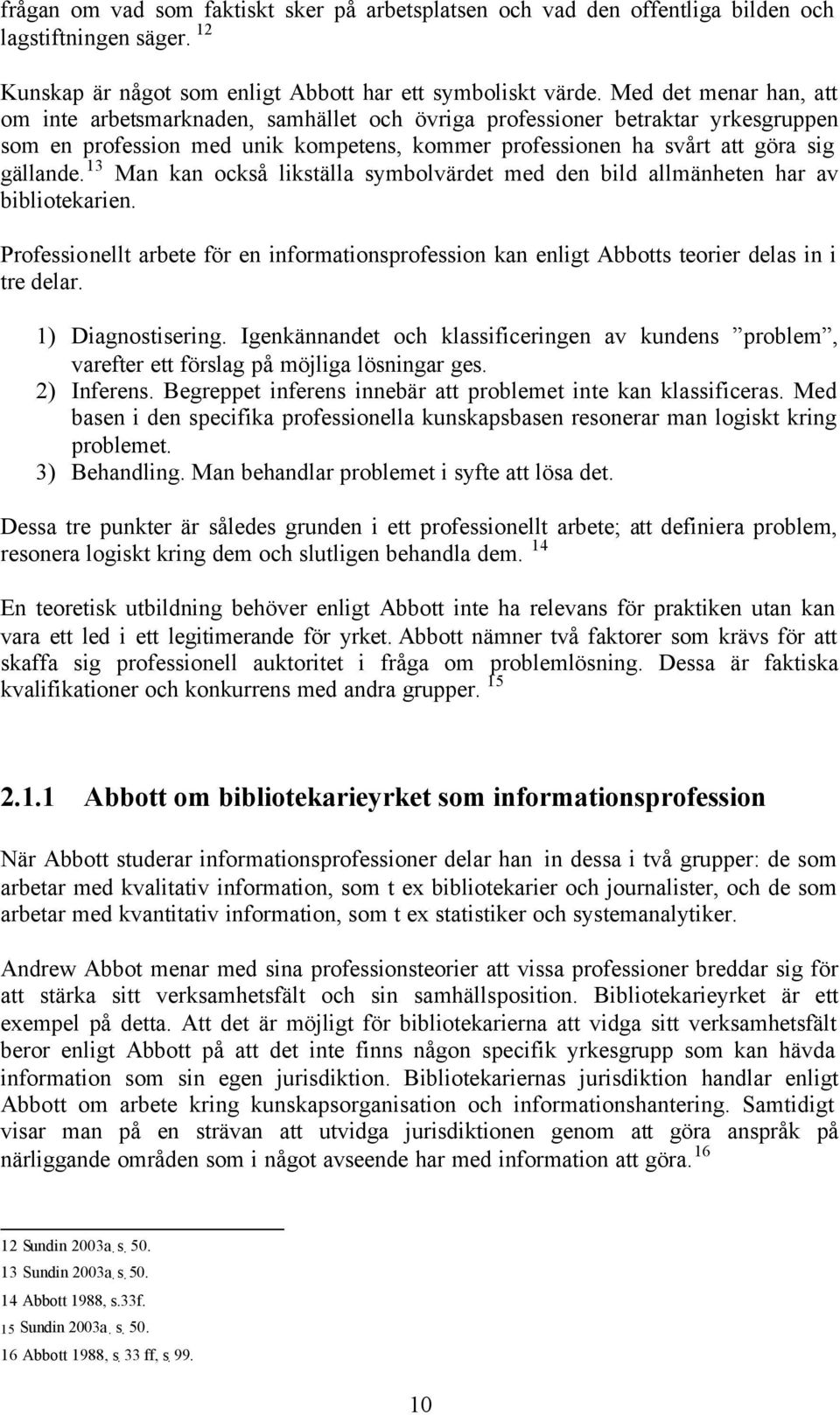 13 Man kan också likställa symbolvärdet med den bild allmänheten har av bibliotekarien. Professionellt arbete för en informationsprofession kan enligt Abbotts teorier delas in i tre delar.
