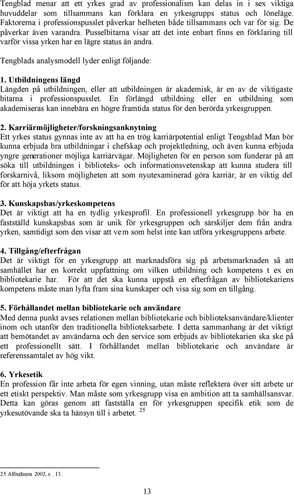 Pusselbitarna visar att det inte enbart finns en förklaring till varför vissa yrken har en lägre status än andra. Tengblads analysmodell lyder enligt följande: 1.