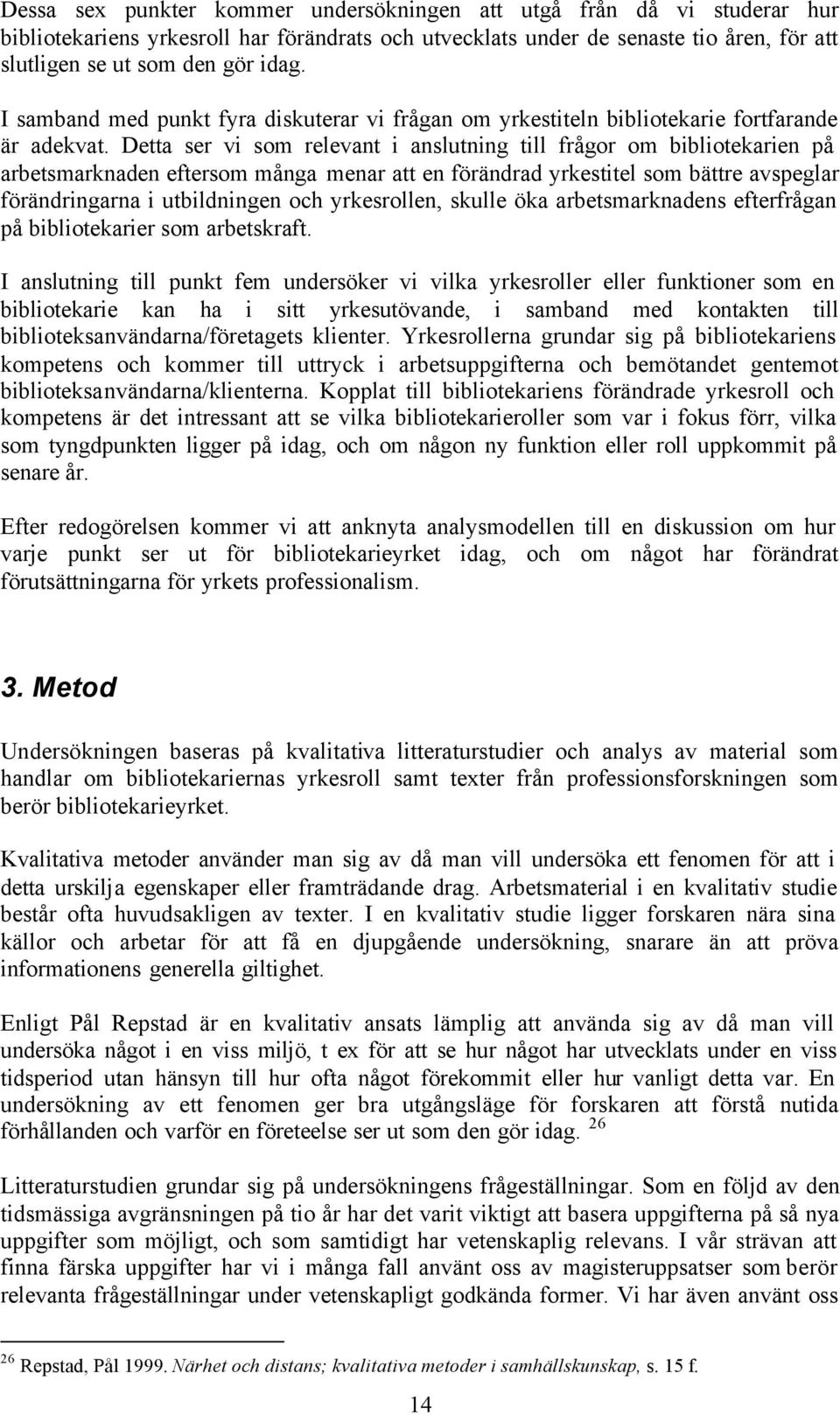 Detta ser vi som relevant i anslutning till frågor om bibliotekarien på arbetsmarknaden eftersom många menar att en förändrad yrkestitel som bättre avspeglar förändringarna i utbildningen och
