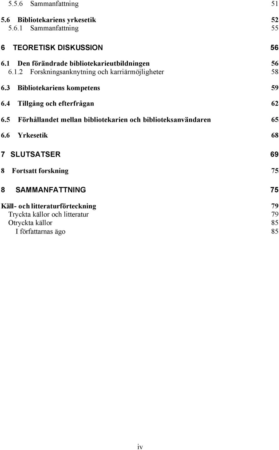 3 Bibliotekariens kompetens 59 6.4 Tillgång och efterfrågan 62 6.5 Förhållandet mellan bibliotekarien och biblioteksanvändaren 65 6.