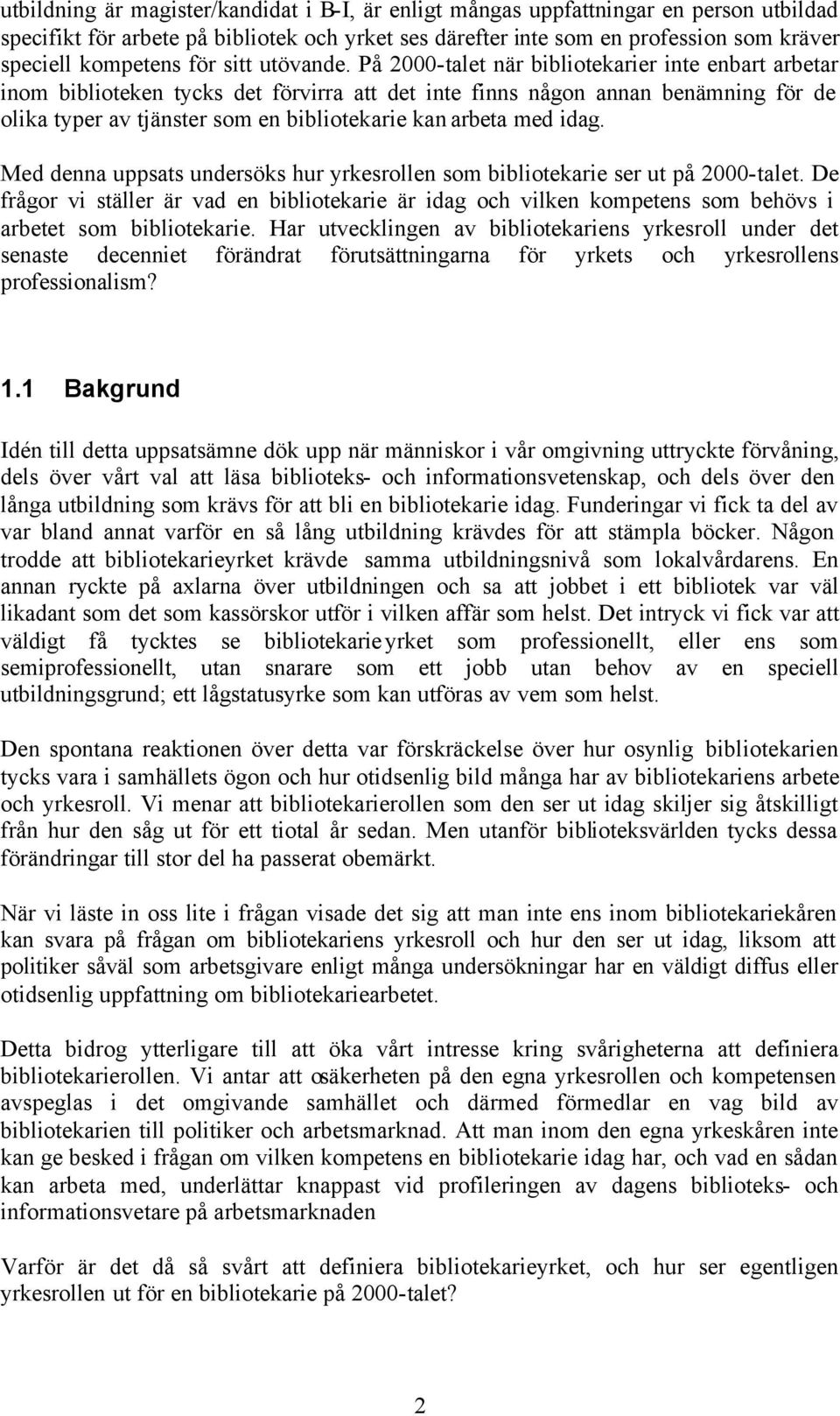 På 2000-talet när bibliotekarier inte enbart arbetar inom biblioteken tycks det förvirra att det inte finns någon annan benämning för de olika typer av tjänster som en bibliotekarie kan arbeta med