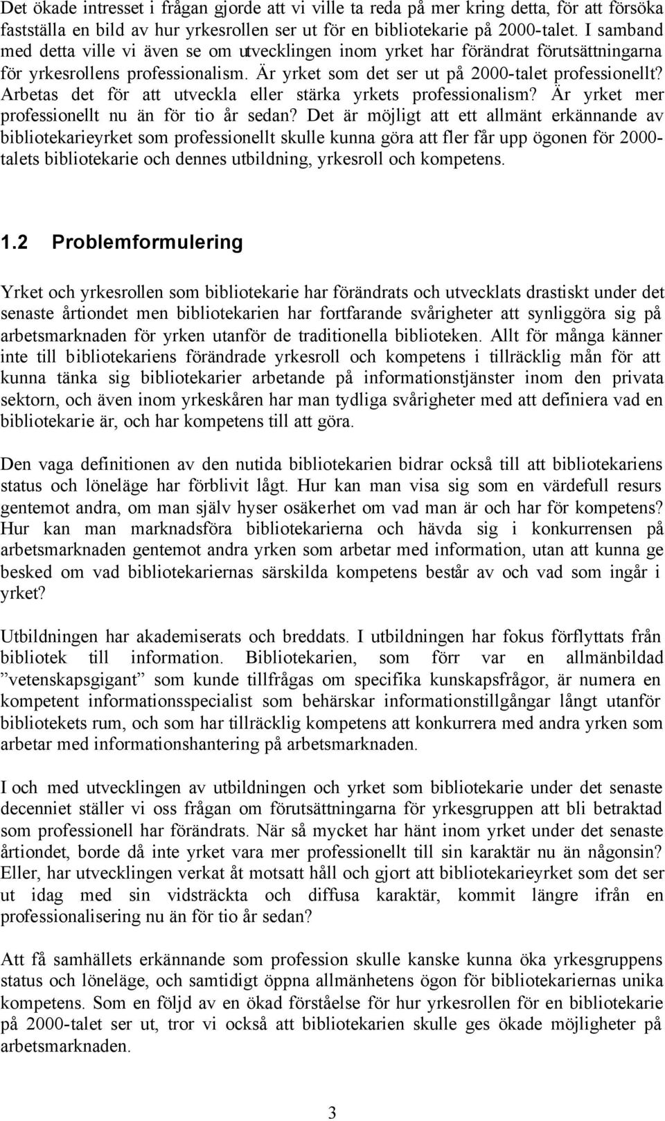 Arbetas det för att utveckla eller stärka yrkets professionalism? Är yrket mer professionellt nu än för tio år sedan?