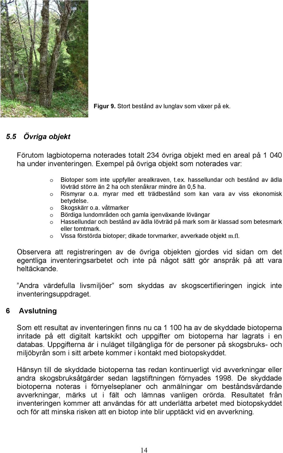 o Skogskärr o.a. våtmarker o Bördiga lundområden och gamla igenväxande lövängar o Hassellundar och bestånd av ädla lövträd på mark som är klassad som betesmark eller tomtmark.