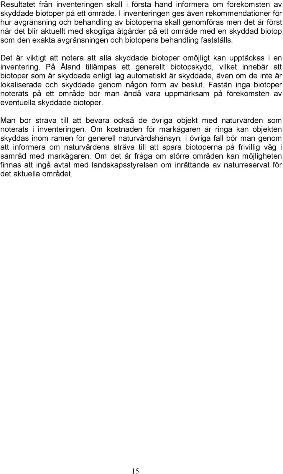 biotop som den exakta avgränsningen och biotopens behandling fastställs. Det är viktigt att notera att alla skyddade biotoper omöjligt kan upptäckas i en inventering.