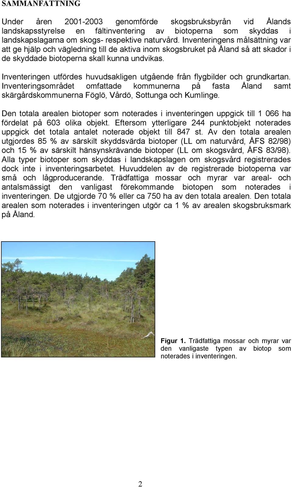 Inventeringen utfördes huvudsakligen utgående från flygbilder och grundkartan. Inventeringsområdet omfattade kommunerna på fasta Åland samt skärgårdskommunerna Föglö, Vårdö, Sottunga och Kumlinge.