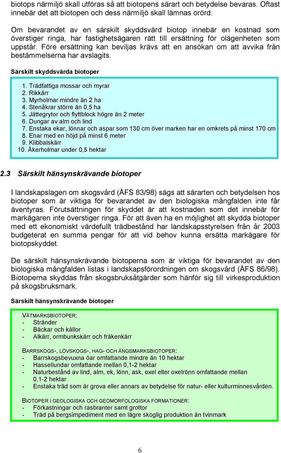 Före ersättning kan beviljas krävs att en ansökan om att avvika från bestämmelserna har avslagits. Särskilt skyddsvärda biotoper 1. Trädfattiga mossar och myrar 2. Rikkärr 3.